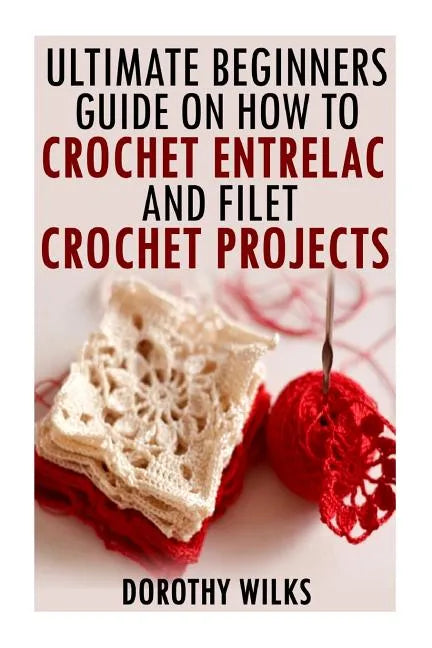 The Ultimate Beginners Guide on How to Crochet Enterlac and Filet Crochet Projec - Paperback