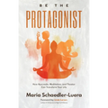 Be the Protagonist: How Ayurveda, Meditation, and Theater Can Transform Your Life - Paperback