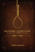 Hangings and Lynchings in Dallas County, Texas: 1853 to 1920 - Paperback