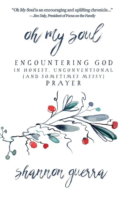 Oh My Soul: Encountering God in Honest, Unconventional (and Sometimes Messy) Prayer - Paperback
