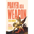 Prayer as a Weapon: How to Go on the Spiritual Offensive - Hardcover