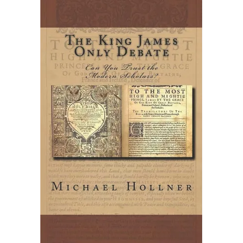 The King James Only Debate: Can You Trust the Modern Scholars? - Paperback