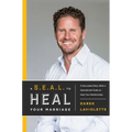 A S.E.A.L. to Heal Your Marriage: A Decorated Navy Seal's Operational Guide to Heal Your Relationship - Paperback