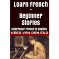 Learn French - Beginner Stories: Interlinear French to English - Paperback