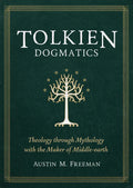 Tolkien Dogmatics: Theology Through Mythology with the Maker of Middle-Earth - Paperback