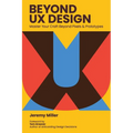 Beyond UX Design: Master Your Craft Beyond Pixels and Prototypes - Paperback