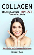 Collagen: Effective Recipes to Improve Strengthen Joints (Most Effective Step by Step Guide for Beginners) - Paperback