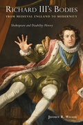 Richard III's Bodies from Medieval England to Modernity: Shakespeare and Disability History - Hardcover
