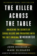 The Killer Across the Table: Unlocking the Secrets of Serial Killers and Predators with the Fbi's Original Mindhunter - Paperback