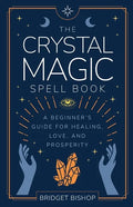 The Crystal Magic Spell Book: A Beginner's Guide For Healing, Love, and Prosperity - Paperback