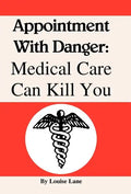 Appointment with Danger: Medical Care Can Kill You - Hardcover