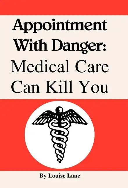 Appointment with Danger: Medical Care Can Kill You - Hardcover