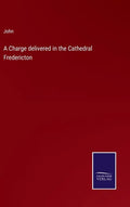 A Charge delivered in the Cathedral Fredericton - Hardcover