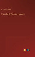 A la ciudad de Vich, cuna y sepulcro - Hardcover