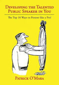 Developing the Talented Public Speaker in You: The Top 10 Ways to Present like a Pro! - Hardcover