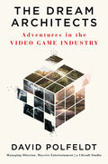 The Dream Architects: Adventures in the Video Game Industry - Hardcover