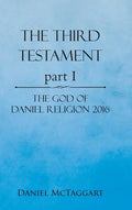 The Third Testament Part I: The God of Daniel Religion 2016 - Hardcover