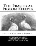 The Practical Pigeon Keeeper: Pigeon Classics Book 11 - Paperback