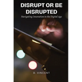 Disrupt or Be Disrupted: Navigating Innovation in the Digital Age - Paperback