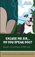Excuse Me Sir... Do You Speak Dog?: Simple training solutions through better communication - Paperback