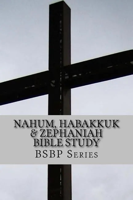 Nahum, Habakkuk & Zephaniah Bible Study - BSBP Series - Paperback