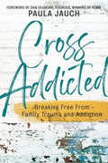 Cross Addicted: Breaking Free From Family Trauma and Addiction - Paperback