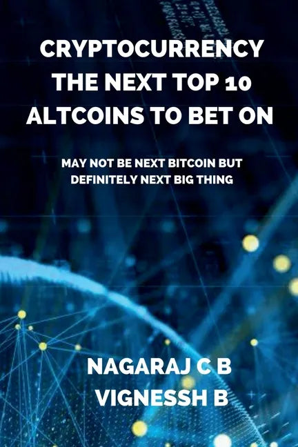 Cryptocurrency: The Next Top 10 Altcoins to Bet On: May not be next Bitcoin but definitely next Big thing - Paperback