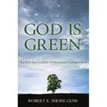 God Is Green: An Eco-Spirituality of Incarnate Compassion - Paperback