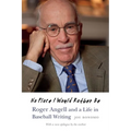 No Place I Would Rather Be: Roger Angell and a Life in Baseball Writing - Paperback