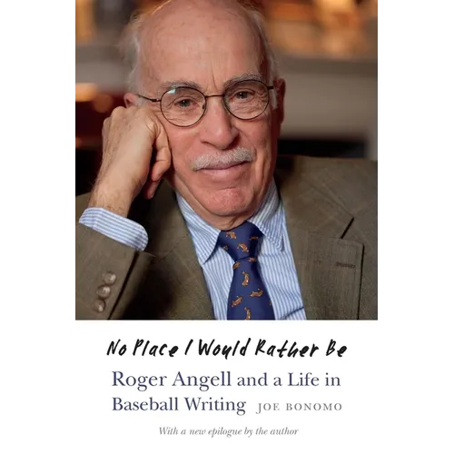 No Place I Would Rather Be: Roger Angell and a Life in Baseball Writing - Paperback