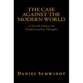 The Case Against the Modern World: A Crash Course in Traditionalist Thought - Paperback