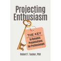 Projecting Enthusiasm: The Key to Dynamic Presentations for Professionals - Hardcover