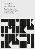 How to Think More Effectively: A Guide to Greater Productivity, Insight and Creativity - Paperback