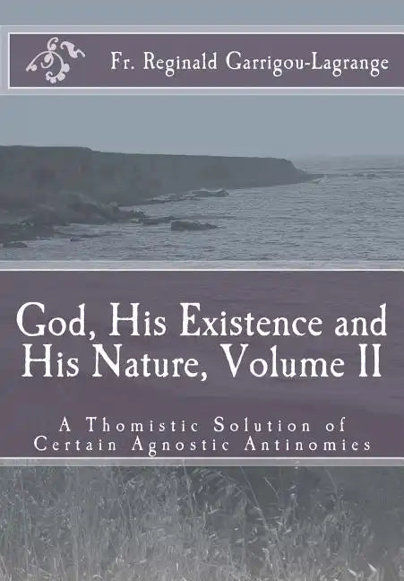 God, His Existence and His Nature; A Thomistic Solution, Volume II - Paperback