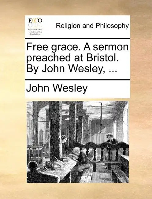 Free Grace. a Sermon Preached at Bristol. by John Wesley, ... - Paperback