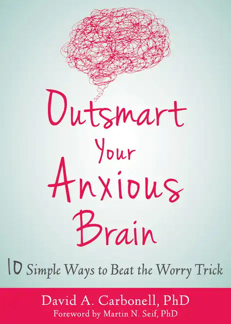 Outsmart Your Anxious Brain: Ten Simple Ways to Beat the Worry Trick - Paperback