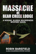 Massacre at Bear Creek Lodge: A Kodiak, Alaska Wilderness Mystery Novel - Paperback