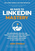 60 Days to LinkedIn Mastery: The Entrepreneur, Executive, and Employee's Guide to Optimize Your Profile, Make Meaningful Connections, and Create Compe - Hardcover