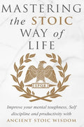 Mastering The Stoic Way Of Life - Paperback