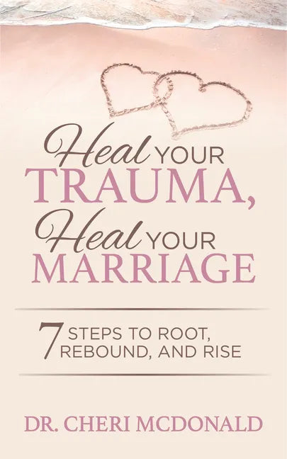 Heal Your Trauma, Heal Your Marriage: 7 Steps to Root, Rebound and Rise - Paperback