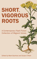 Short, Vigorous Roots: A Contemporary Flash Fiction Collection of Migrant Voices - Paperback