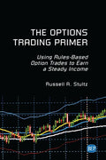 The Options Trading Primer: Using Rules-Based Option Trades to Earn a Steady Income - Paperback