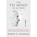 The PSI Mind in Action: Exploring the Powers of the Human Mind beyond the Brain - Paperback
