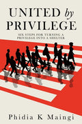 United by Privilege: Six Steps for Turning a Privilege Into a Shelter - Paperback