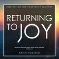 Returning to Joy: Inspiration for Grieving the Loss of a Loved One - Hardcover