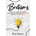 Bretisms: Adopted, Borrowed and Modified Philosophies For a Life with LESS ANXIETY and MORE CONFIDENCE - Paperback