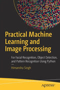 Practical Machine Learning and Image Processing: For Facial Recognition, Object Detection, and Pattern Recognition Using Python - Paperback