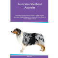 Australian Shepherd Activities Australian Shepherd Tricks, Games & Agility. Includes: Australian Shepherd Beginner to Advanced Tricks, Series of Games - Paperback