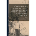 Wampum And Shell Articles Used By The New York Indians, Issue 41 - Hardcover