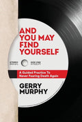 And You May Find Yourself: A Guided Practice To Never Fearing Death Again - Hardcover